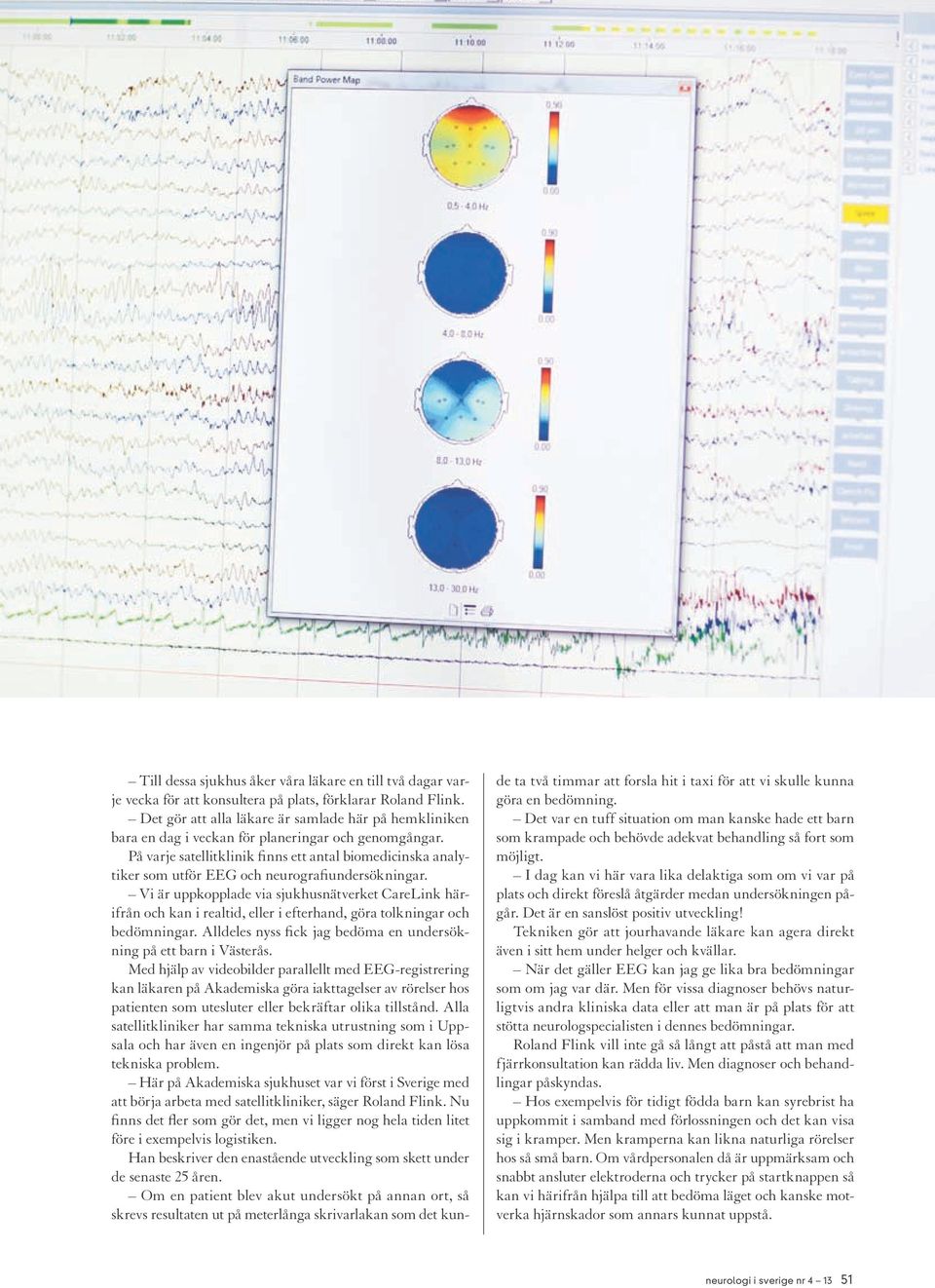 På varje satellitklinik finns ett antal biomedicinska analytiker som utför EEG och neurografiundersökningar.