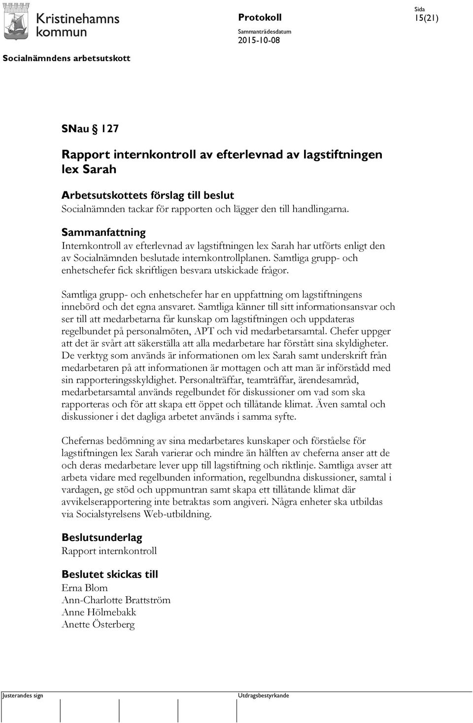 Sammanfattning Internkontroll av efterlevnad av lagstiftningen lex Sarah har utförts enligt den av Socialnämnden beslutade internkontrollplanen.