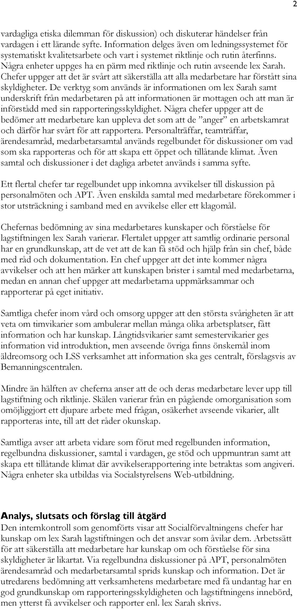 Några enheter uppges ha en pärm med riktlinje och rutin avseende lex Sarah. Chefer uppger att det är svårt att säkerställa att alla medarbetare har förstått sina skyldigheter.