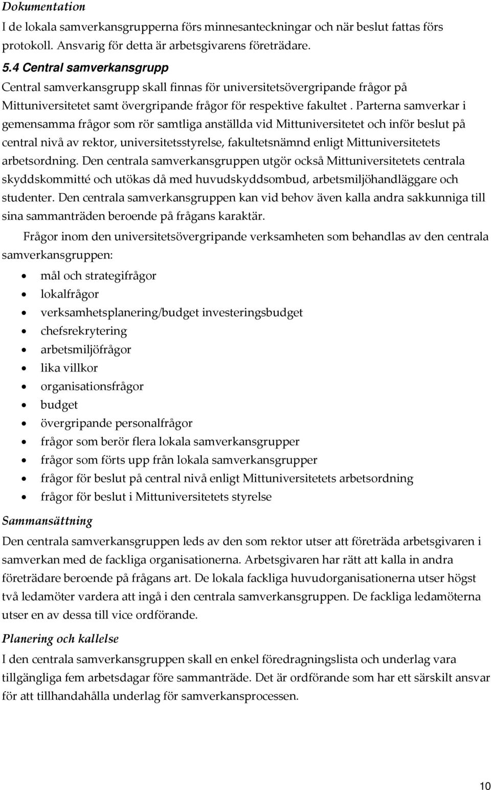 Parterna samverkar i gemensamma frågor som rör samtliga anställda vid Mittuniversitetet och inför beslut på central nivå av rektor, universitetsstyrelse, fakultetsnämnd enligt Mittuniversitetets