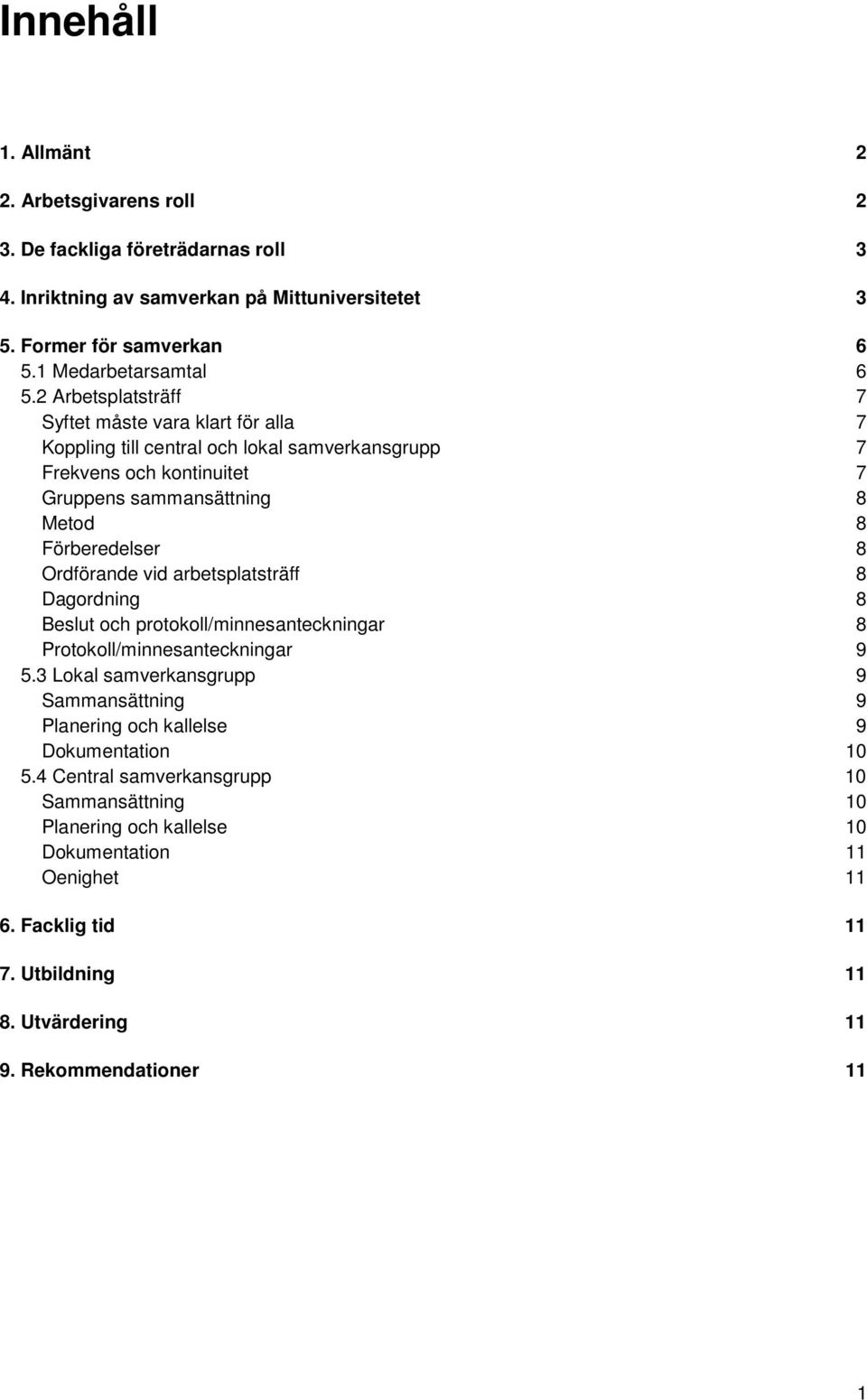 Ordförande vid arbetsplatsträff 8 Dagordning 8 Beslut och protokoll/minnesanteckningar 8 Protokoll/minnesanteckningar 9 5.