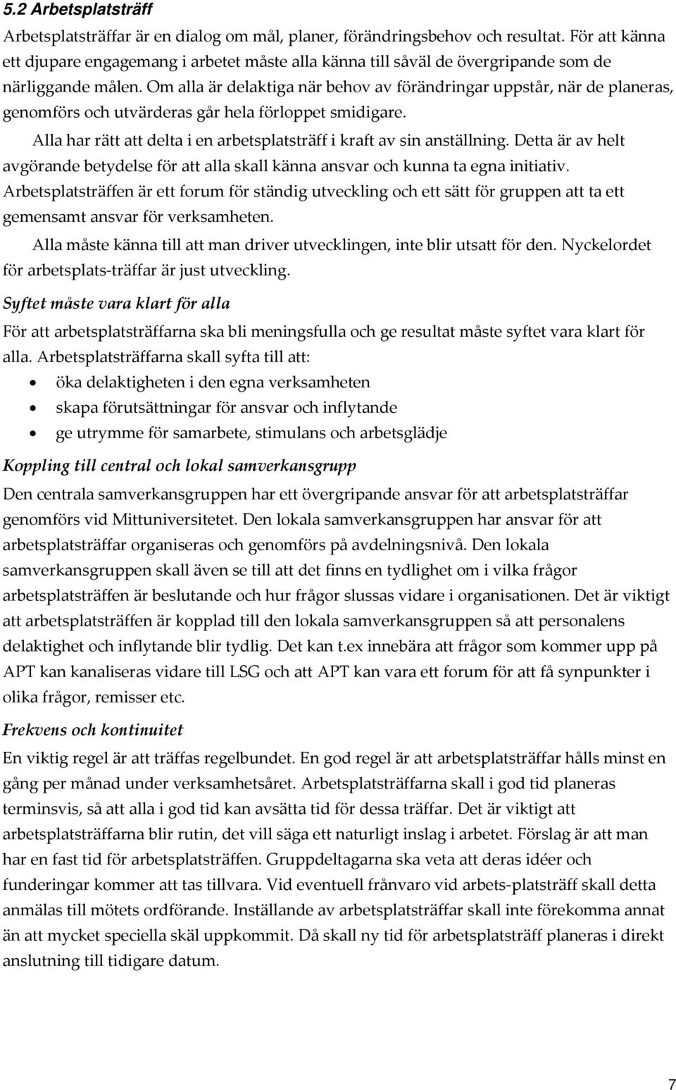 Om alla är delaktiga när behov av förändringar uppstår, när de planeras, genomförs och utvärderas går hela förloppet smidigare.