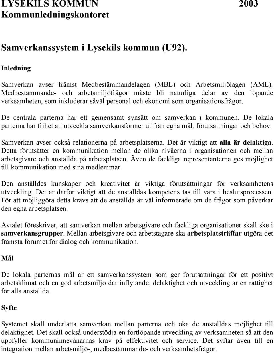 De centrala parterna har ett gemensamt synsätt om samverkan i kommunen. De lokala parterna har frihet att utveckla samverkansformer utifrån egna mål, förutsättningar och behov.