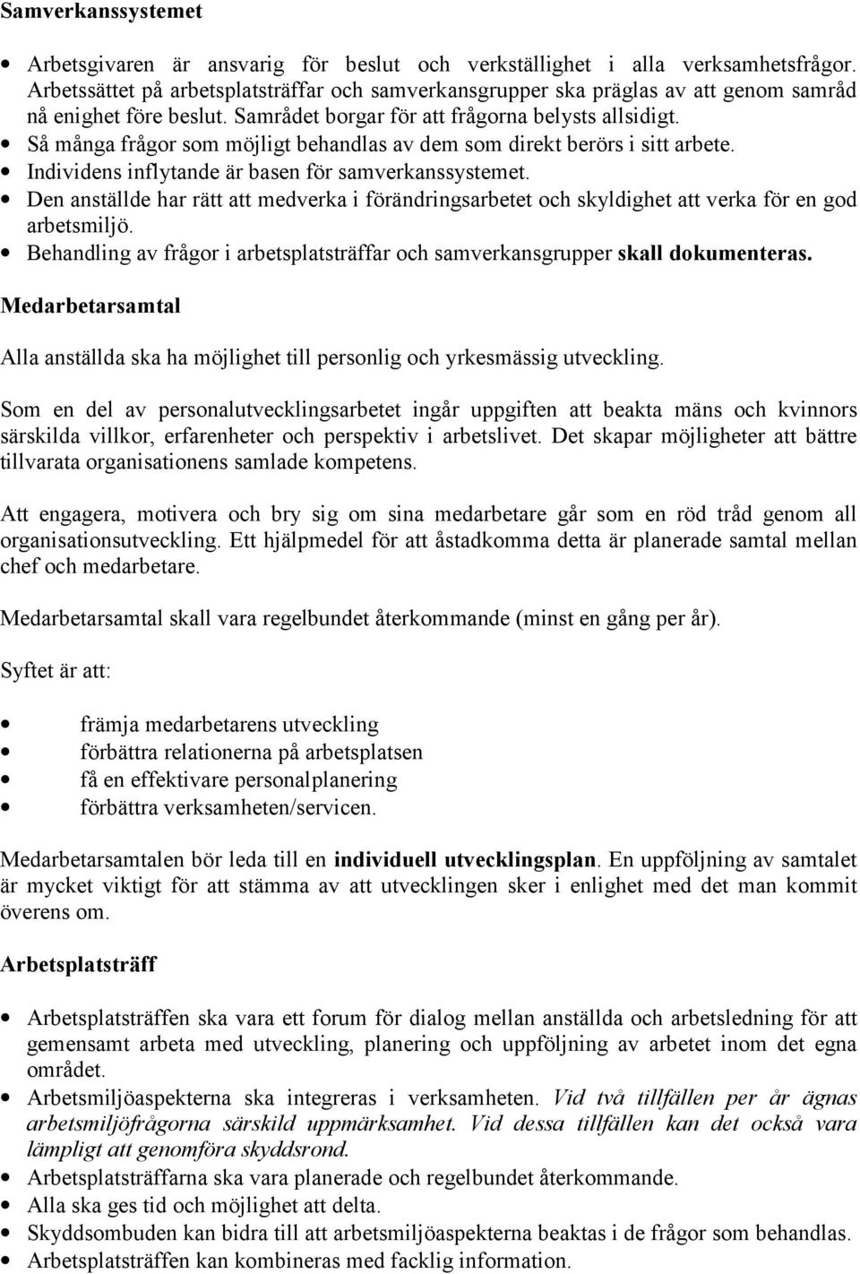 Så många frågor som möjligt behandlas av dem som direkt berörs i sitt arbete. Individens inflytande är basen för samverkanssystemet.