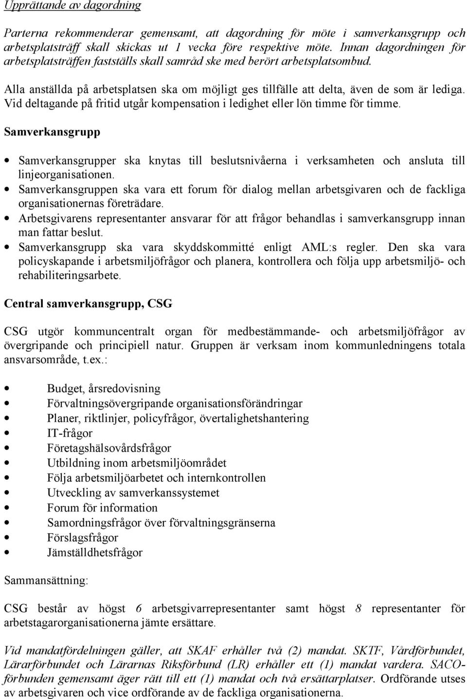 Vid deltagande på fritid utgår kompensation i ledighet eller lön timme för timme. Samverkansgrupp Samverkansgrupper ska knytas till beslutsnivåerna i verksamheten och ansluta till linjeorganisationen.