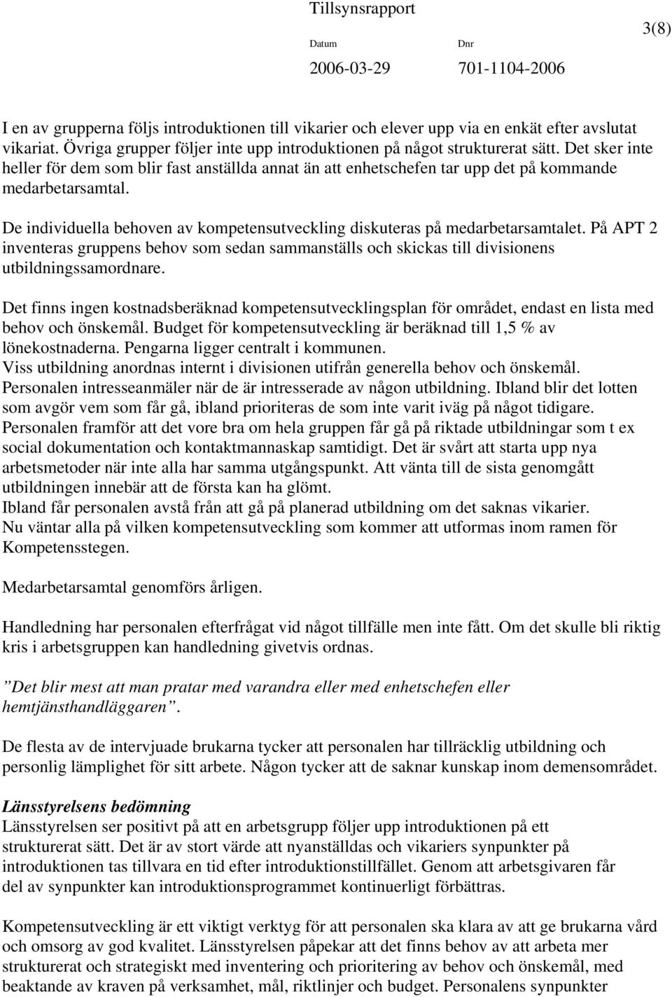 De individuella behoven av kompetensutveckling diskuteras på medarbetarsamtalet. På APT 2 inventeras gruppens behov som sedan sammanställs och skickas till divisionens utbildningssamordnare.