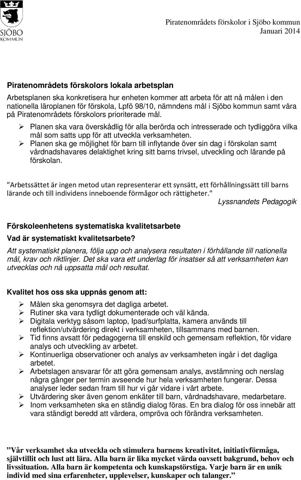 Planen ska ge möjlighet för barn till inflytande över sin dag i förskolan samt vårdnadshavares delaktighet kring sitt barns trivsel, utveckling och lärande på förskolan.