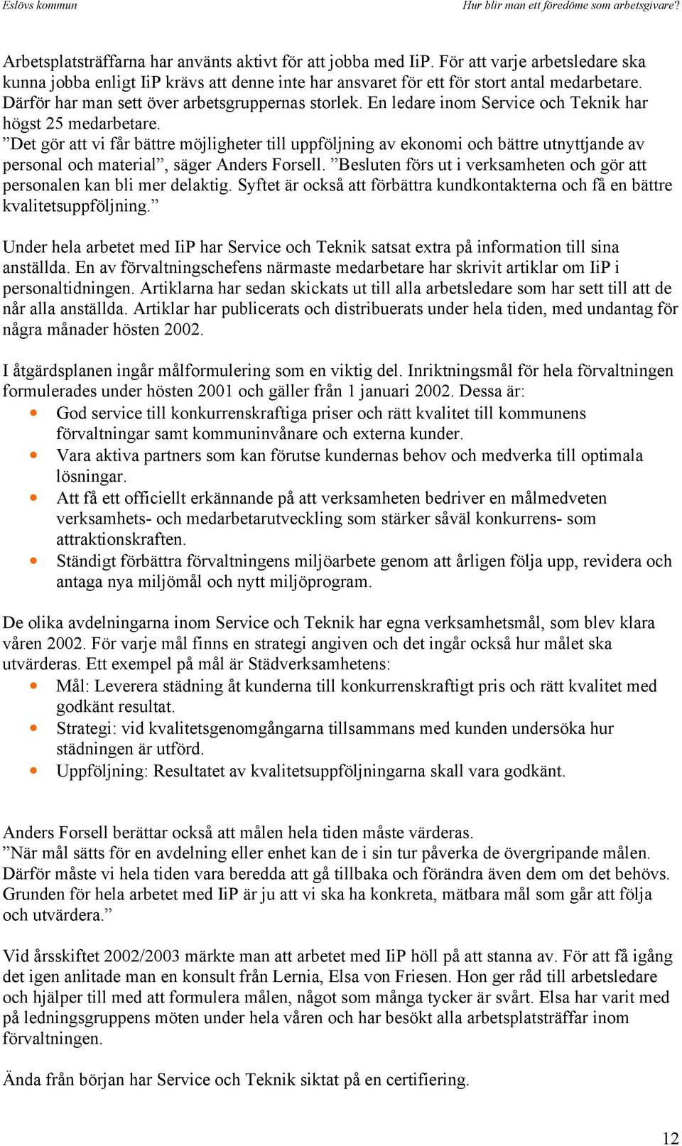 Det gör att vi får bättre möjligheter till uppföljning av ekonomi och bättre utnyttjande av personal och material, säger Anders Forsell.