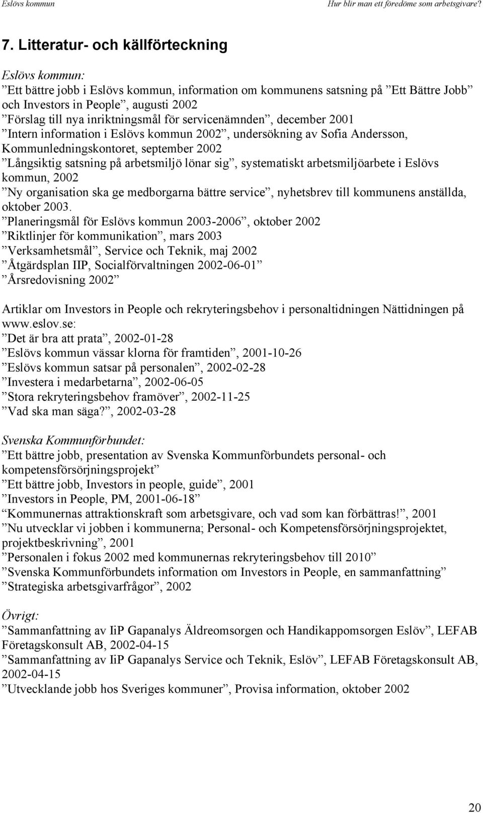 lönar sig, systematiskt arbetsmiljöarbete i Eslövs kommun, 2002 Ny organisation ska ge medborgarna bättre service, nyhetsbrev till kommunens anställda, oktober 2003.