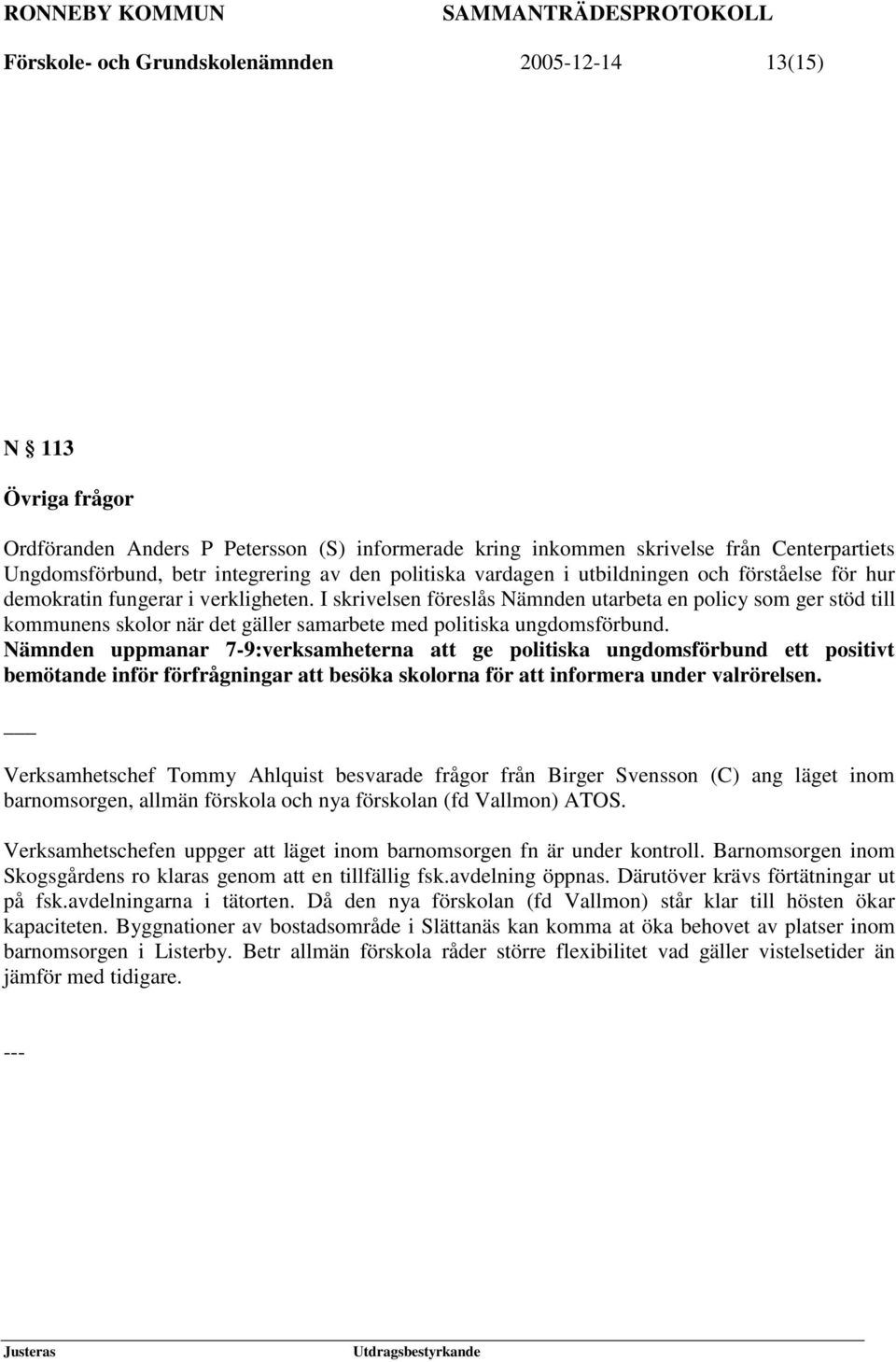 I skrivelsen föreslås Nämnden utarbeta en policy som ger stöd till kommunens skolor när det gäller samarbete med politiska ungdomsförbund.