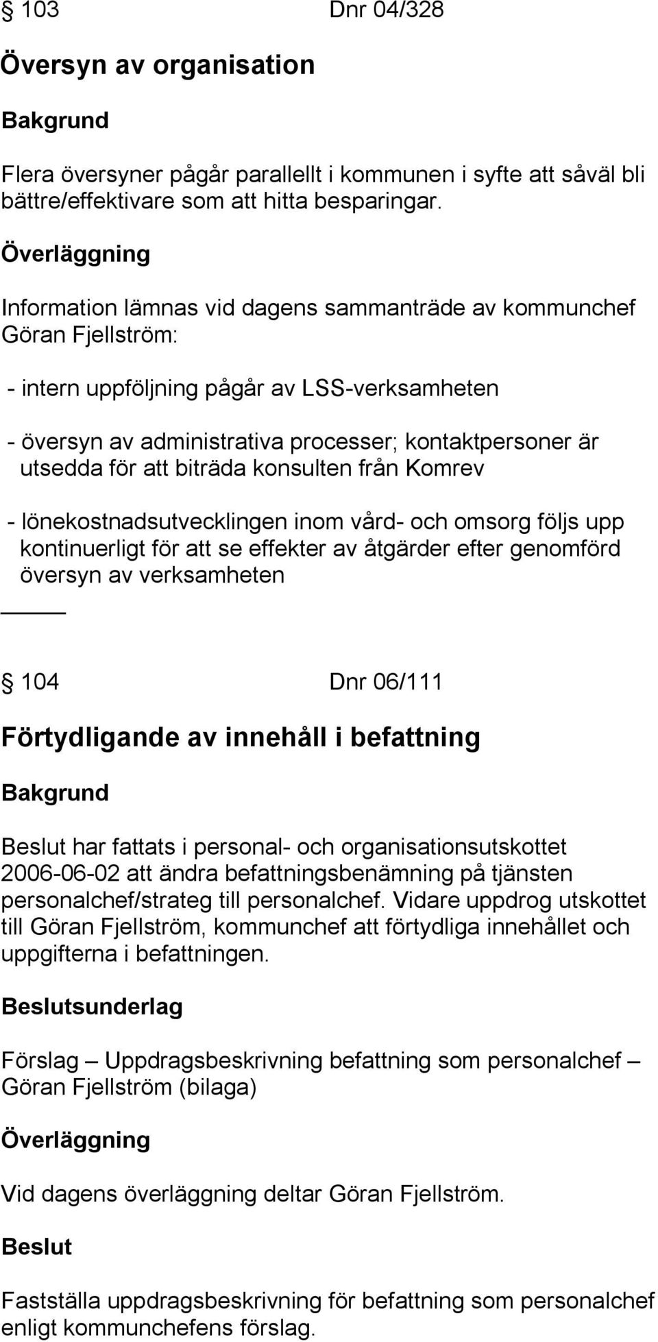 biträda konsulten från Komrev - lönekostnadsutvecklingen inom vård- och omsorg följs upp kontinuerligt för att se effekter av åtgärder efter genomförd översyn av verksamheten 104 Dnr 06/111