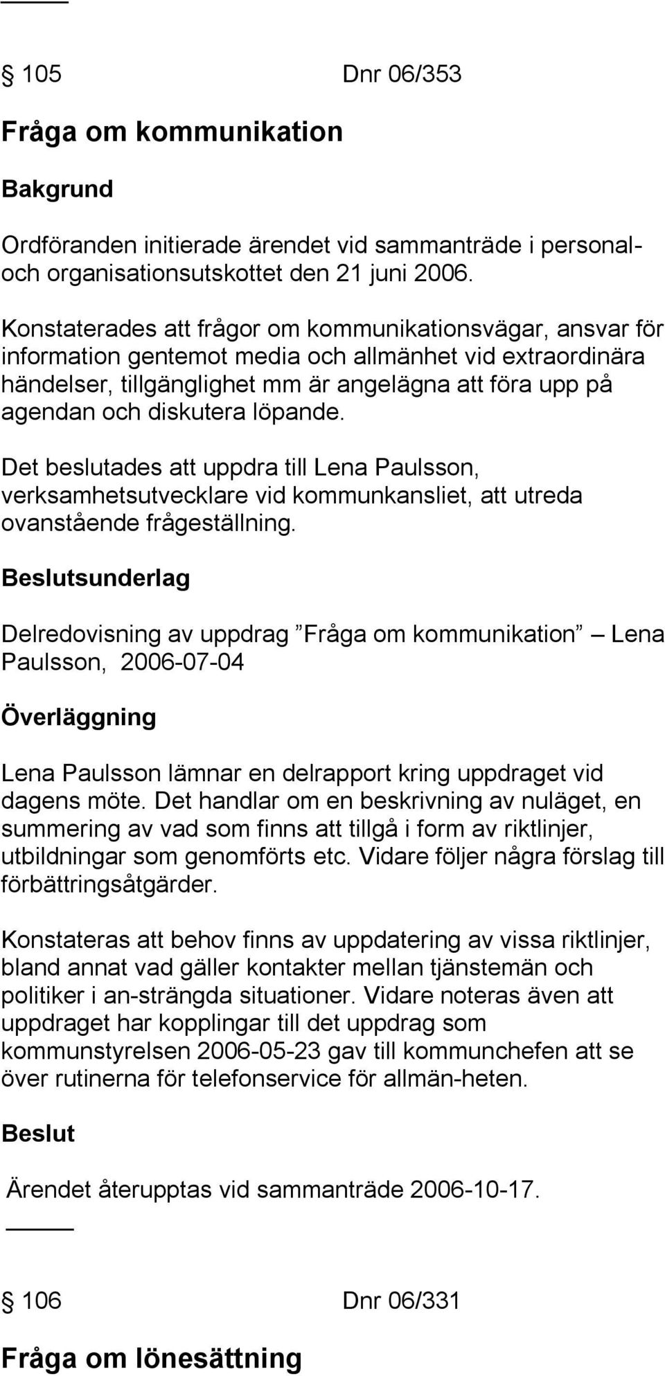 löpande. Det beslutades att uppdra till Lena Paulsson, verksamhetsutvecklare vid kommunkansliet, att utreda ovanstående frågeställning.