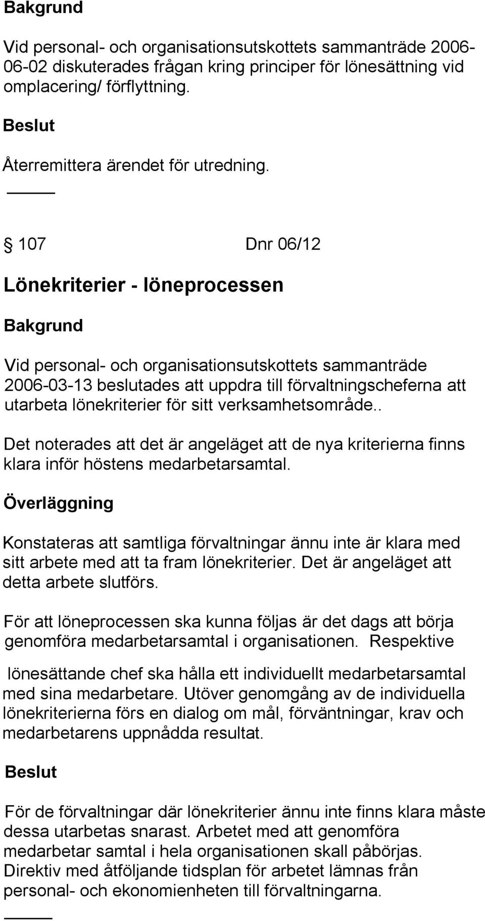 verksamhetsområde.. Det noterades att det är angeläget att de nya kriterierna finns klara inför höstens medarbetarsamtal.