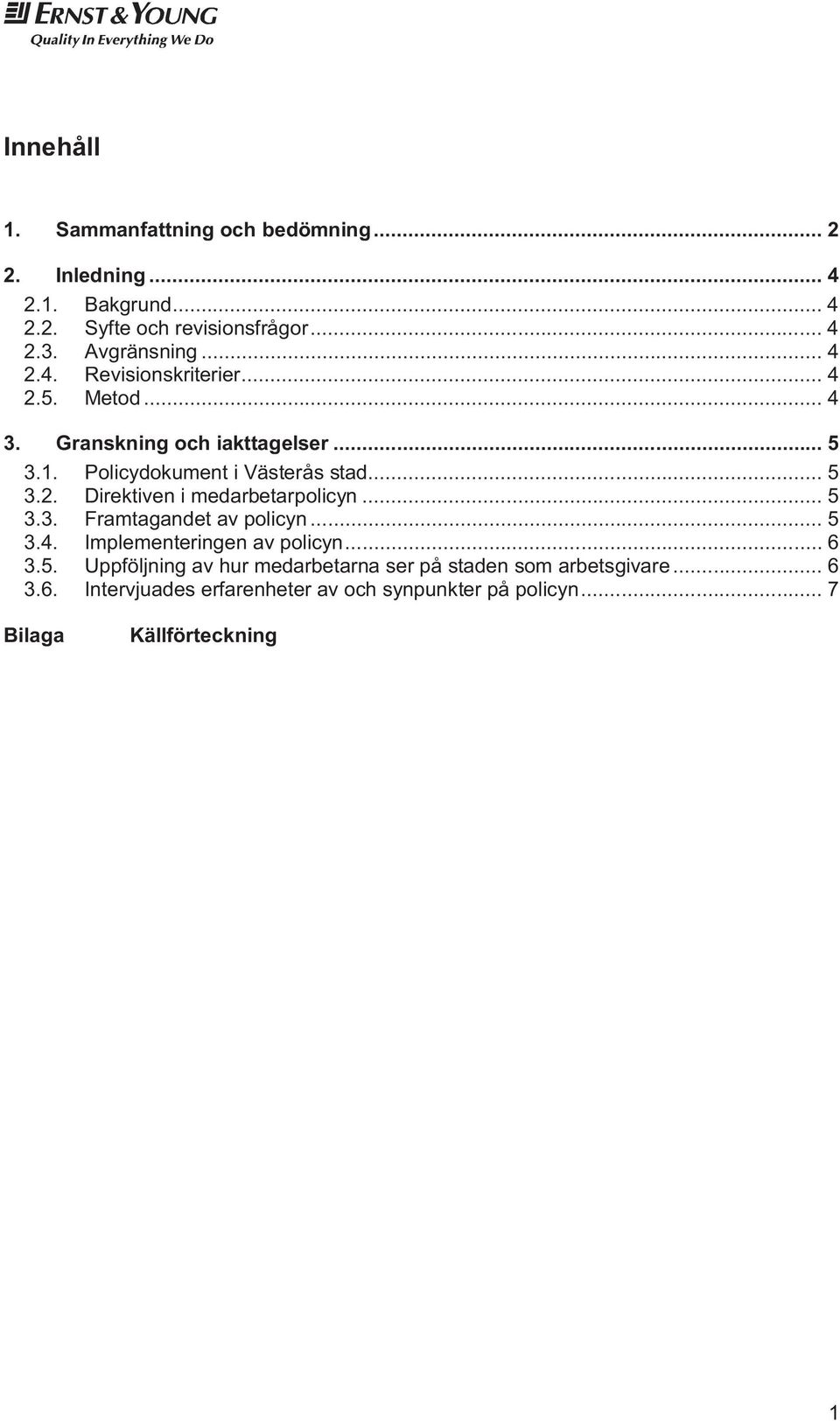 .. 5 3.2. Direktiven i medarbetarpolicyn... 5 3.3. Framtagandet av policyn... 5 3.4. Implementeringen av policyn... 6 3.5. Uppföljning av hur medarbetarna ser på staden som arbetsgivare.