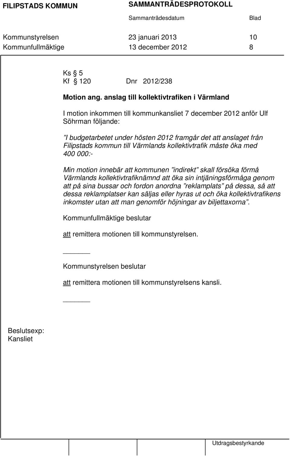kommun till Värmlands kollektivtrafik måste öka med 400 000:- Min motion innebär att kommunen indirekt skall försöka förmå Värmlands kollektivtrafiknämnd att öka sin intjäningsförmåga genom att på