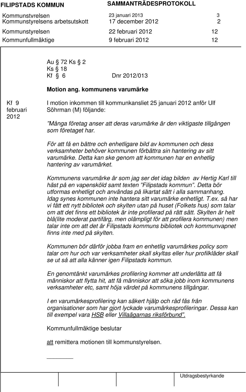 som företaget har. För att få en bättre och enhetligare bild av kommunen och dess verksamheter behöver kommunen förbättra sin hantering av sitt varumärke.