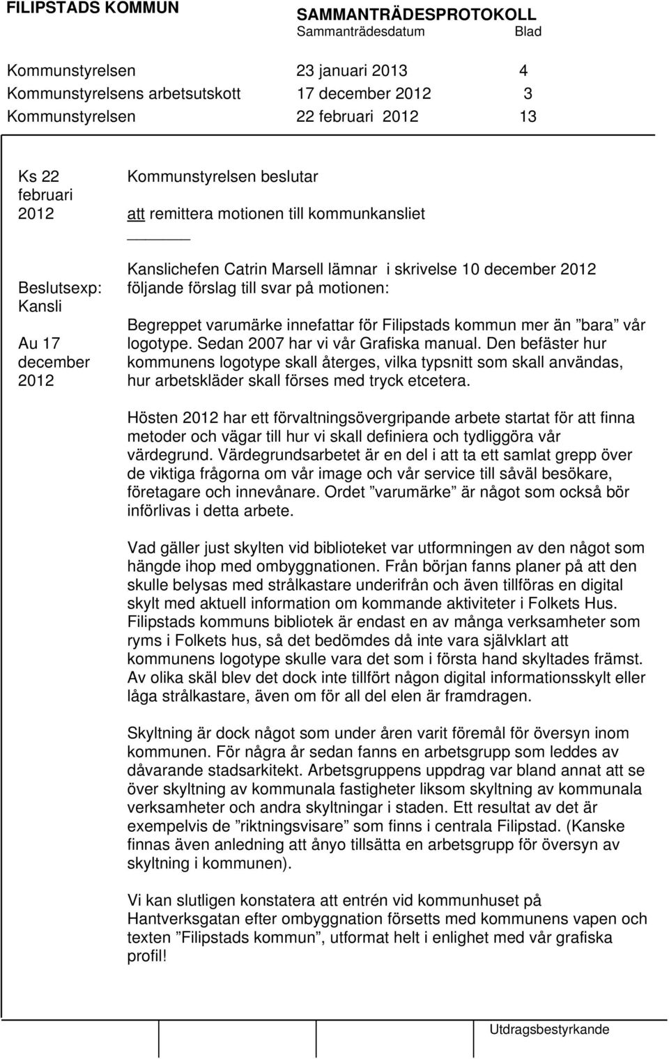 kommun mer än bara vår logotype. Sedan 2007 har vi vår Grafiska manual.