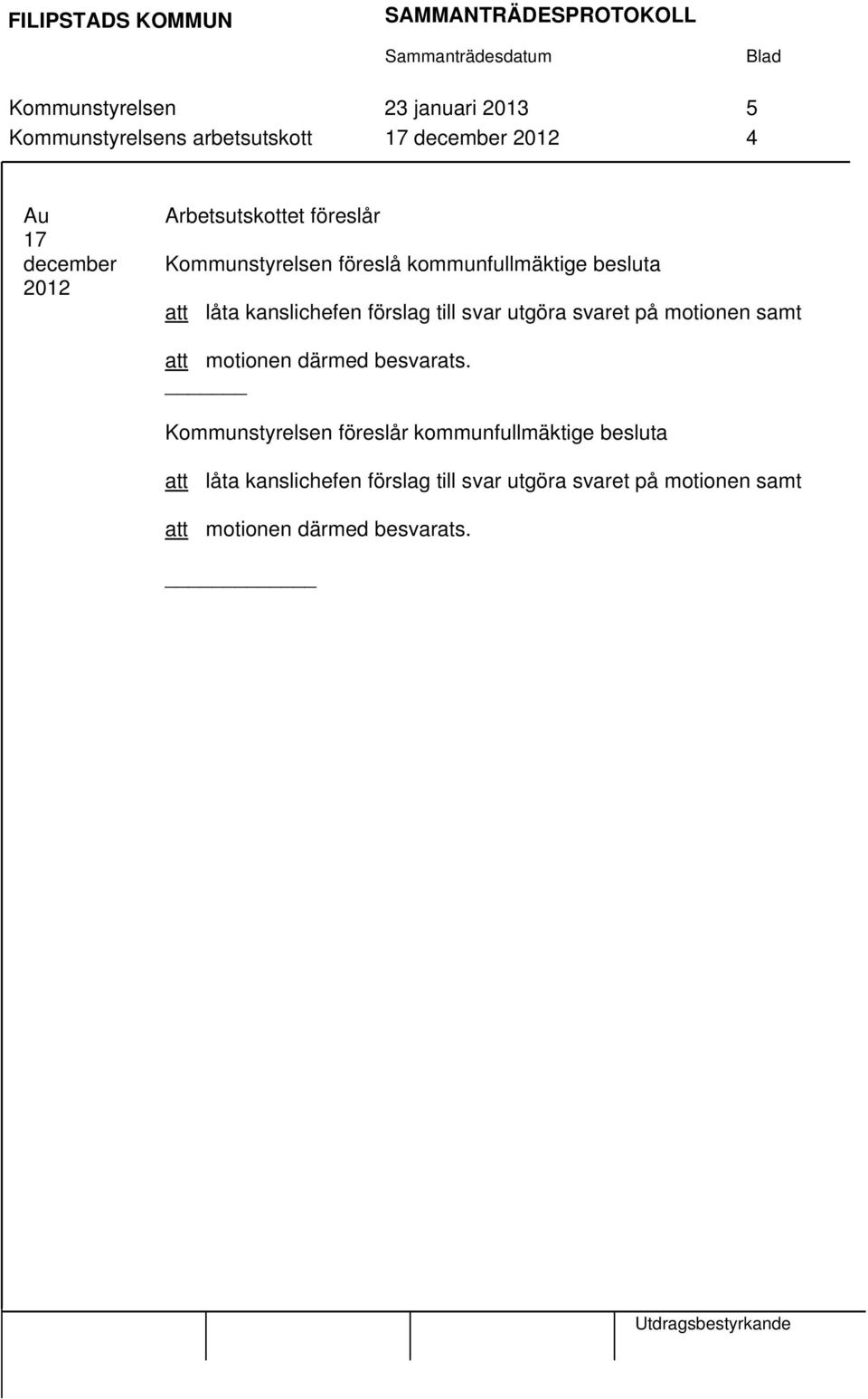 förslag till svar utgöra svaret på motionen samt att motionen därmed besvarats.
