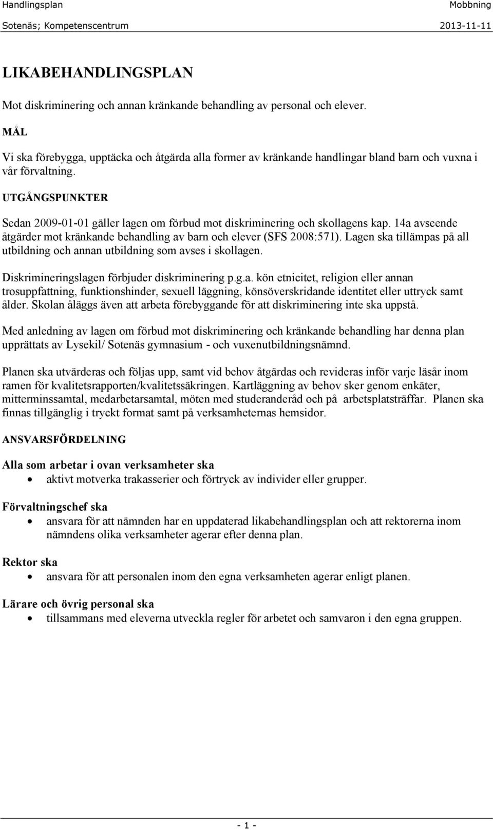 UTGÅNGSPUNKTER Sedan 2009-01-01 gäller lagen om förbud mot diskriminering och skollagens kap. 14a avseende åtgärder mot kränkande behandling av barn och elever (SFS 2008:571).