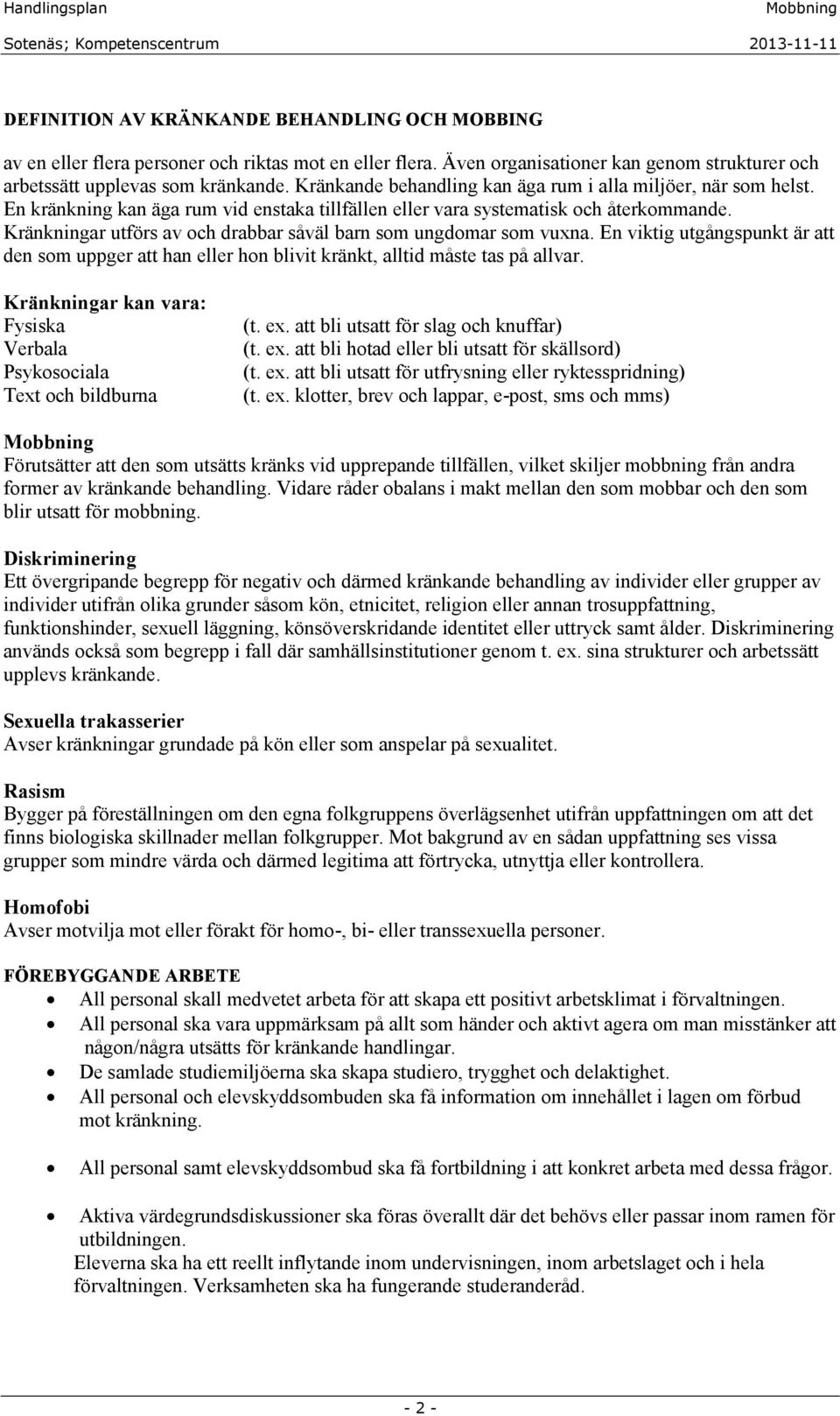 Kränkningar utförs av och drabbar såväl barn som ungdomar som vuxna. En viktig utgångspunkt är att den som uppger att han eller hon blivit kränkt, alltid måste tas på allvar.