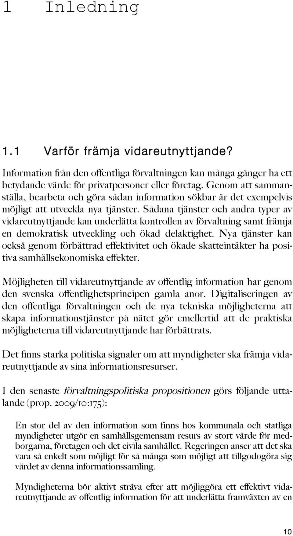 Sådana tjänster och andra typer av vidareutnyttjande kan underlätta kontrollen av förvaltning samt främja en demokratisk utveckling och ökad delaktighet.