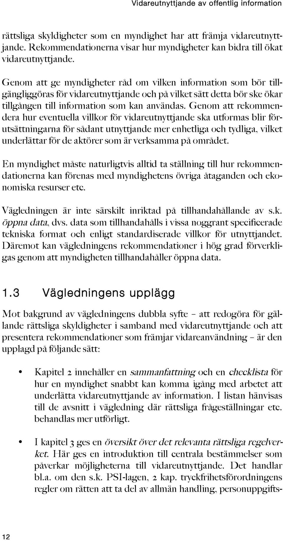 Genom att rekommendera hur eventuella villkor för vidareutnyttjande ska utformas blir förutsättningarna för sådant utnyttjande mer enhetliga och tydliga, vilket underlättar för de aktörer som är