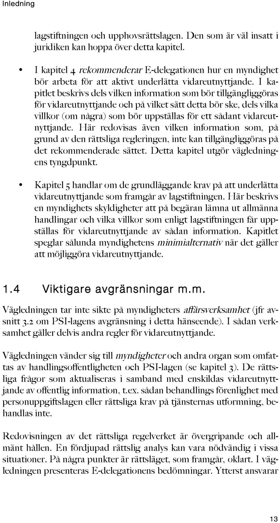 I kapitlet beskrivs dels vilken information som bör tillgängliggöras för vidareutnyttjande och på vilket sätt detta bör ske, dels vilka villkor (om några) som bör uppställas för ett sådant