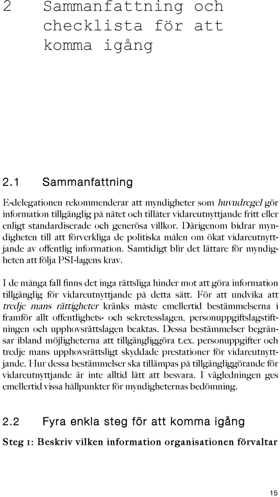 villkor. Därigenom bidrar myndigheten till att förverkliga de politiska målen om ökat vidareutnyttjande av offentlig information. Samtidigt blir det lättare för myndigheten att följa PSI-lagens krav.