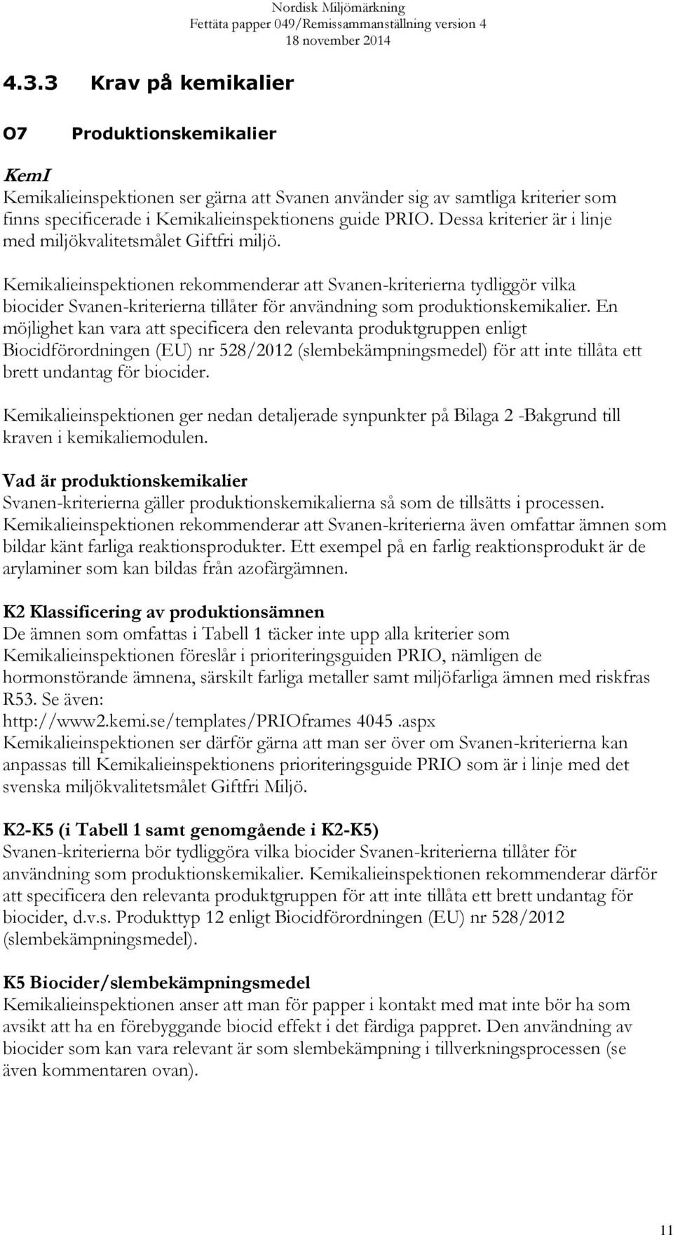 Kemikalieinspektionen rekommenderar att Svanen-kriterierna tydliggör vilka biocider Svanen-kriterierna tillåter för användning som produktionskemikalier.