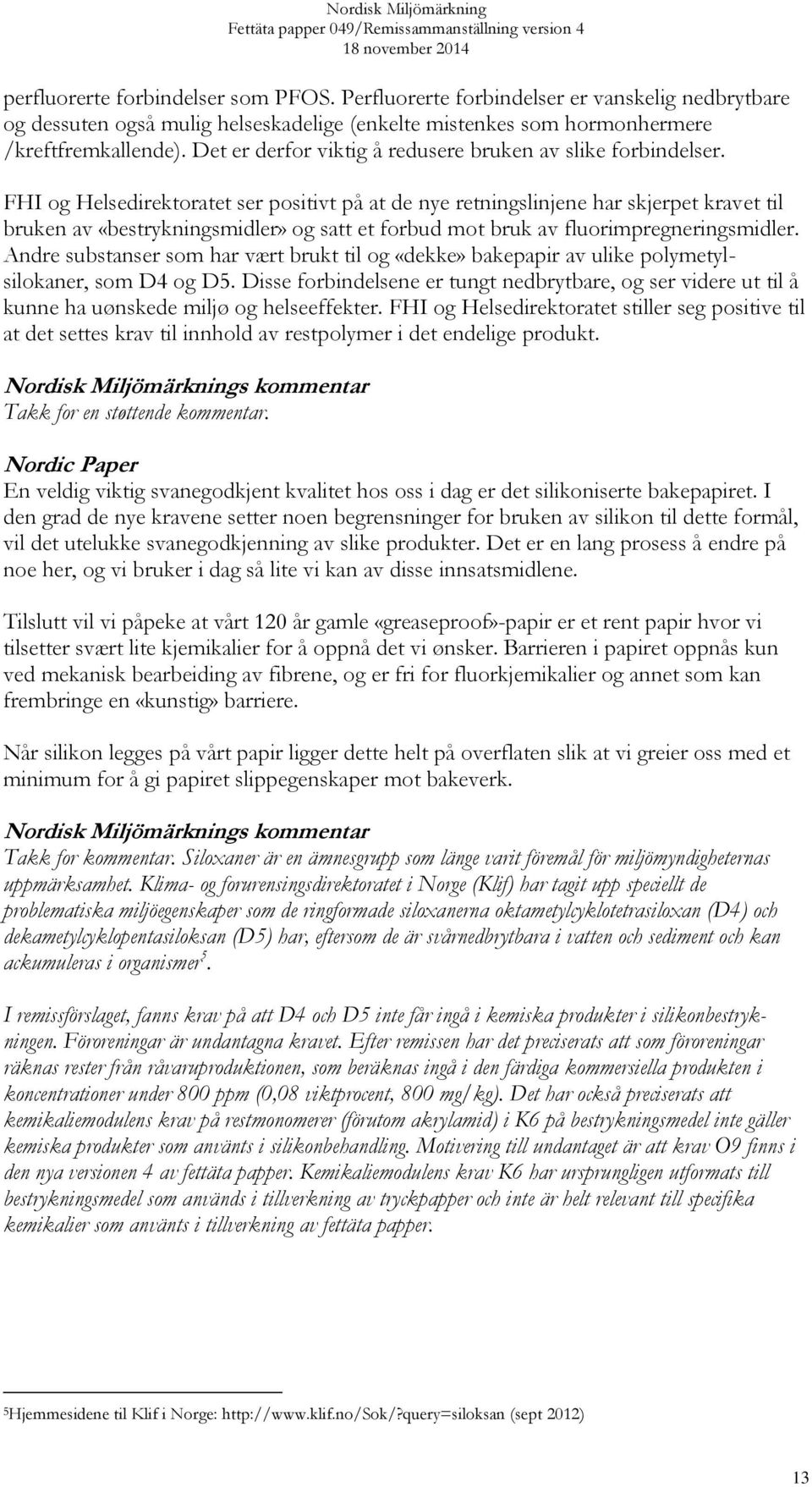FHI og Helsedirektoratet ser positivt på at de nye retningslinjene har skjerpet kravet til bruken av «bestrykningsmidler» og satt et forbud mot bruk av fluorimpregneringsmidler.