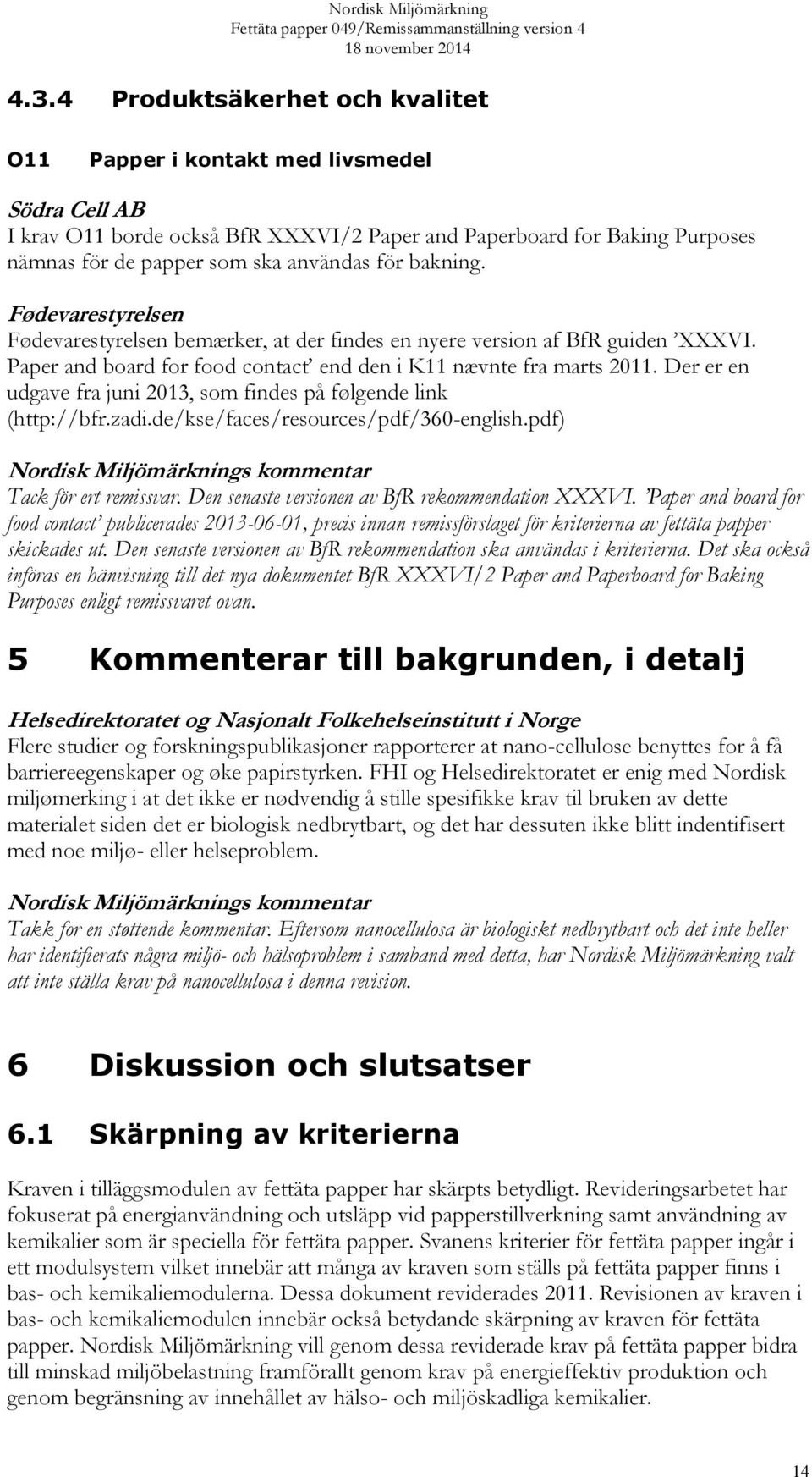 Der er en udgave fra juni 2013, som findes på følgende link (http://bfr.zadi.de/kse/faces/resources/pdf/360-english.pdf) Tack för ert remissvar. Den senaste versionen av BfR rekommendation VI.