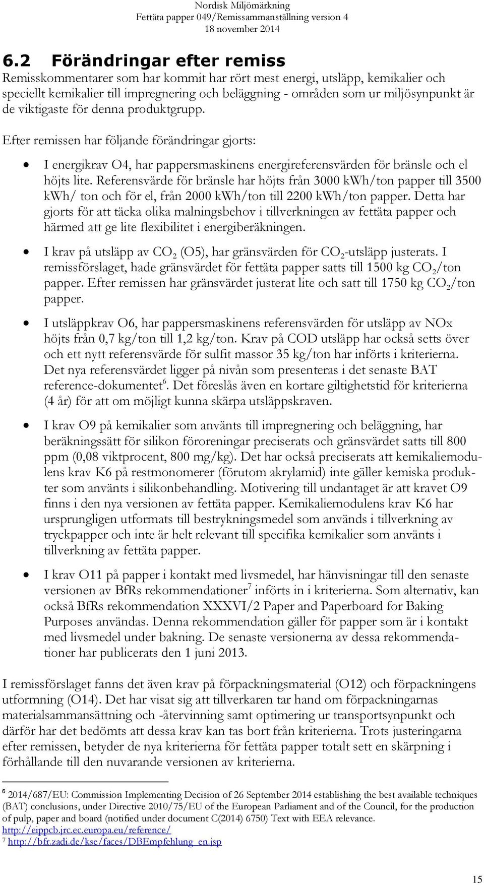 Referensvärde för bränsle har höjts från 3000 kwh/ton papper till 3500 kwh/ ton och för el, från 2000 kwh/ton till 2200 kwh/ton papper.
