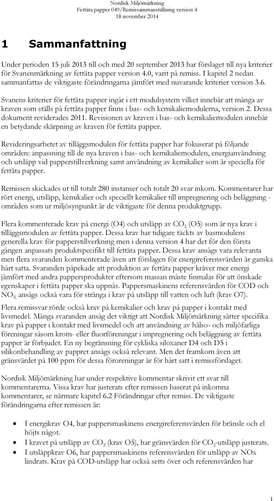 Svanens kriterier för fettäta papper ingår i ett modulsystem vilket innebär att många av kraven som ställs på fettäta papper finns i bas- och kemikaliemodulerna, version 2.
