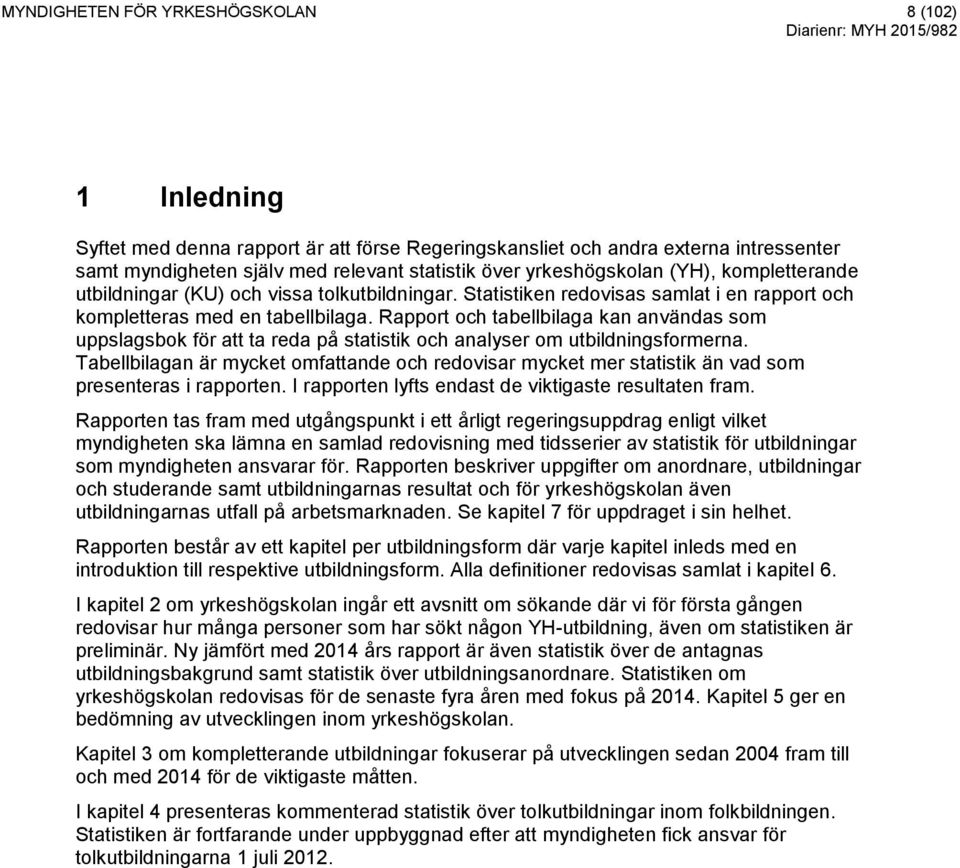 Rapport och tabellbilaga kan användas som uppslagsbok för att ta reda på statistik och analyser om utbildningsformerna.