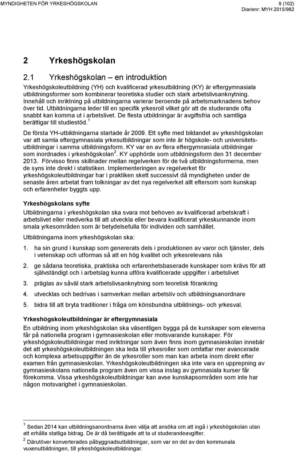 arbetslivsanknytning. Innehåll och inriktning på utbildningarna varierar beroende på arbetsmarknadens behov över tid.