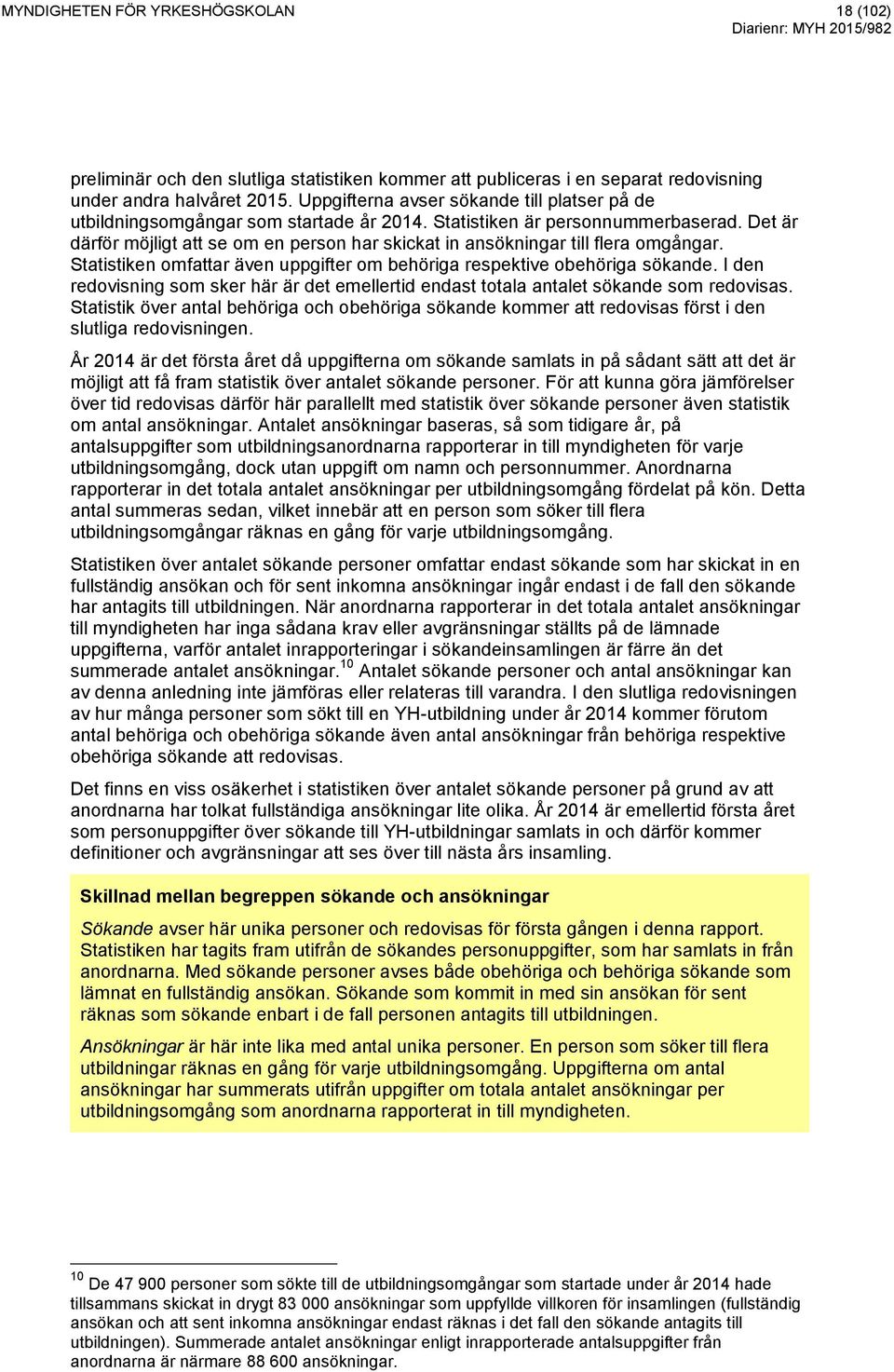 Det är därför möjligt att se om en person har skickat in ansökningar till flera omgångar. Statistiken omfattar även uppgifter om behöriga respektive obehöriga sökande.