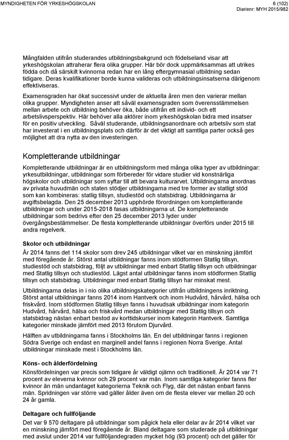 Deras kvalifikationer borde kunna valideras och utbildningsinsatserna därigenom effektiviseras. Examensgraden har ökat successivt under de aktuella åren men den varierar mellan olika grupper.