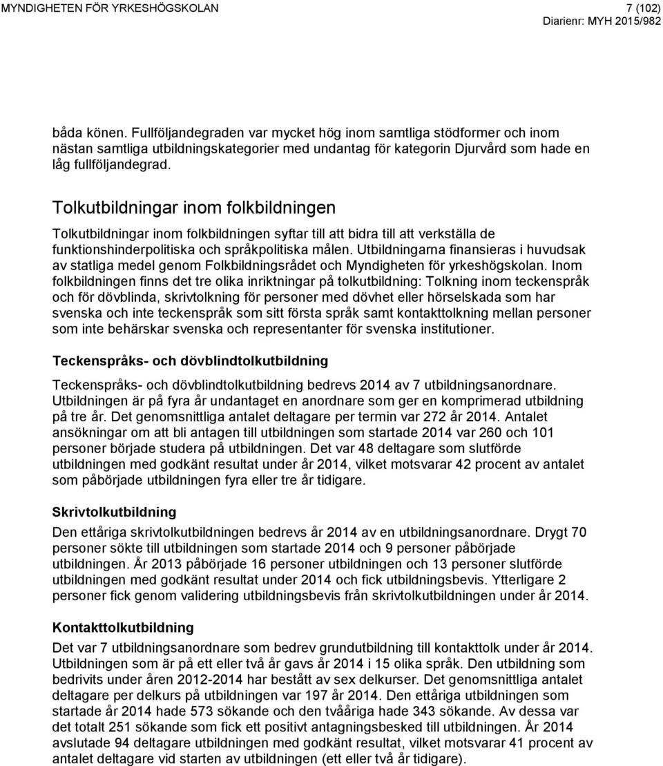 Tolkutbildningar inom folkbildningen Tolkutbildningar inom folkbildningen syftar till att bidra till att verkställa de funktionshinderpolitiska och språkpolitiska målen.