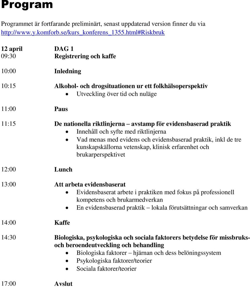 riktlinjerna avstamp för evidensbaserad praktik Innehåll och syfte med riktlinjerna Vad menas med evidens och evidensbaserad praktik, inkl de tre kunskapskällorna vetenskap, klinisk erfarenhet och