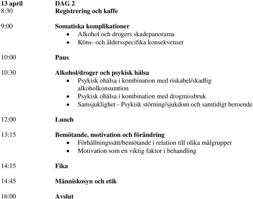 kombination med drogmissbruk Samsjuklighet - Psykisk störning/sjukdom och samtidigt beroende 12:00 Lunch 13:15 Bemötande, motivation och