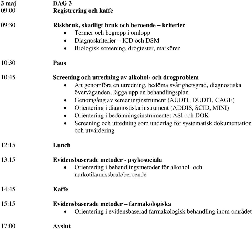 screeninginstrument (AUDIT, DUDIT, CAGE) Orientering i diagnostiska instrument (ADDIS, SCID, MINI) Orientering i bedömningsinstrumentet ASI och DOK Screening och utredning som underlag för