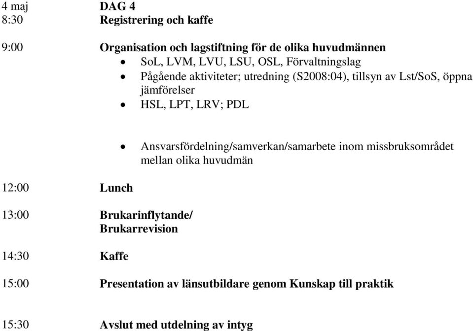 Ansvarsfördelning/samverkan/samarbete inom missbruksområdet mellan olika huvudmän 12:00 Lunch 13:00 Brukarinflytande/