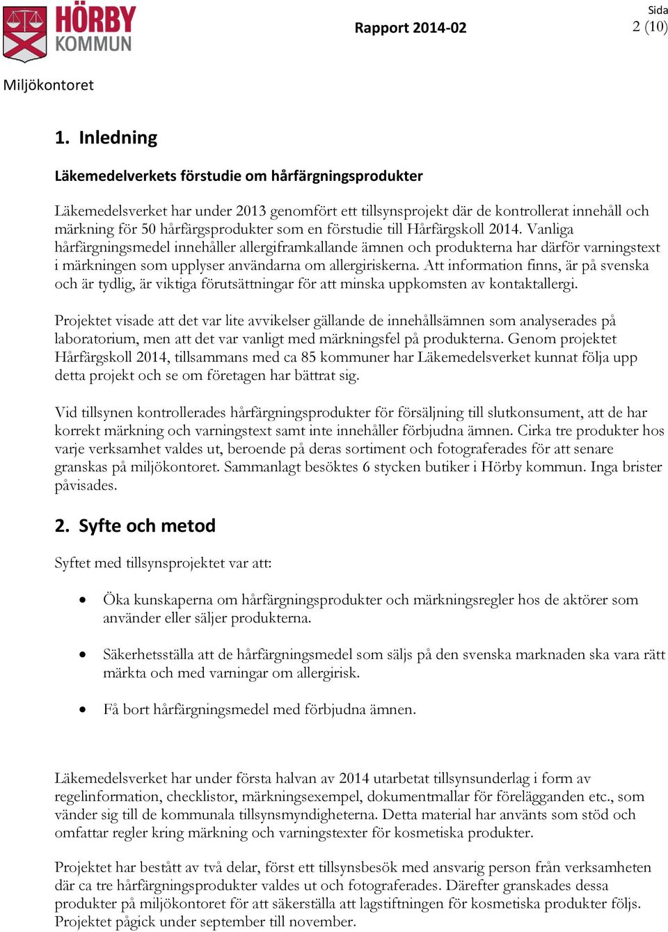 förstudie till Hårfärgskoll 2014. Vanliga hårfärgningsmedel innehåller allergiframkallande ämnen och produkterna har därför varningstext i märkningen som upplyser användarna om allergiriskerna.