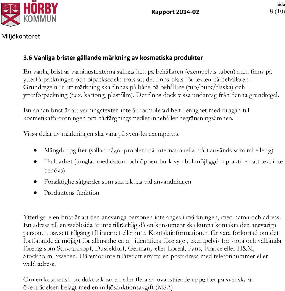 det finns plats för texten på behållaren. Grundregeln är att märkning ska finnas på både på behållare (tub/burk/flaska) och ytterförpackning (t.ex. kartong, plastfilm).