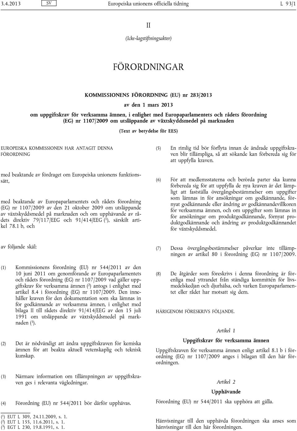 med beaktande av fördraget om Europeiska unionens funktionssätt, med beaktande av Europaparlamentets och rådets förordning (EG) nr 1107/2009 av den 21 oktober 2009 om utsläppande av växtskyddsmedel