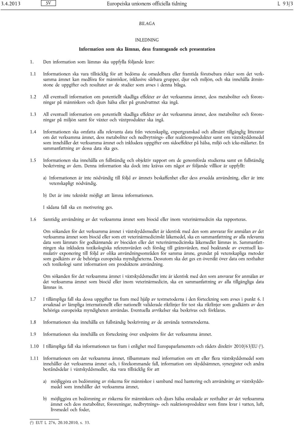 ska innehålla åtminstone de uppgifter och resultatet av de studier som avses i denna bilaga. 1.