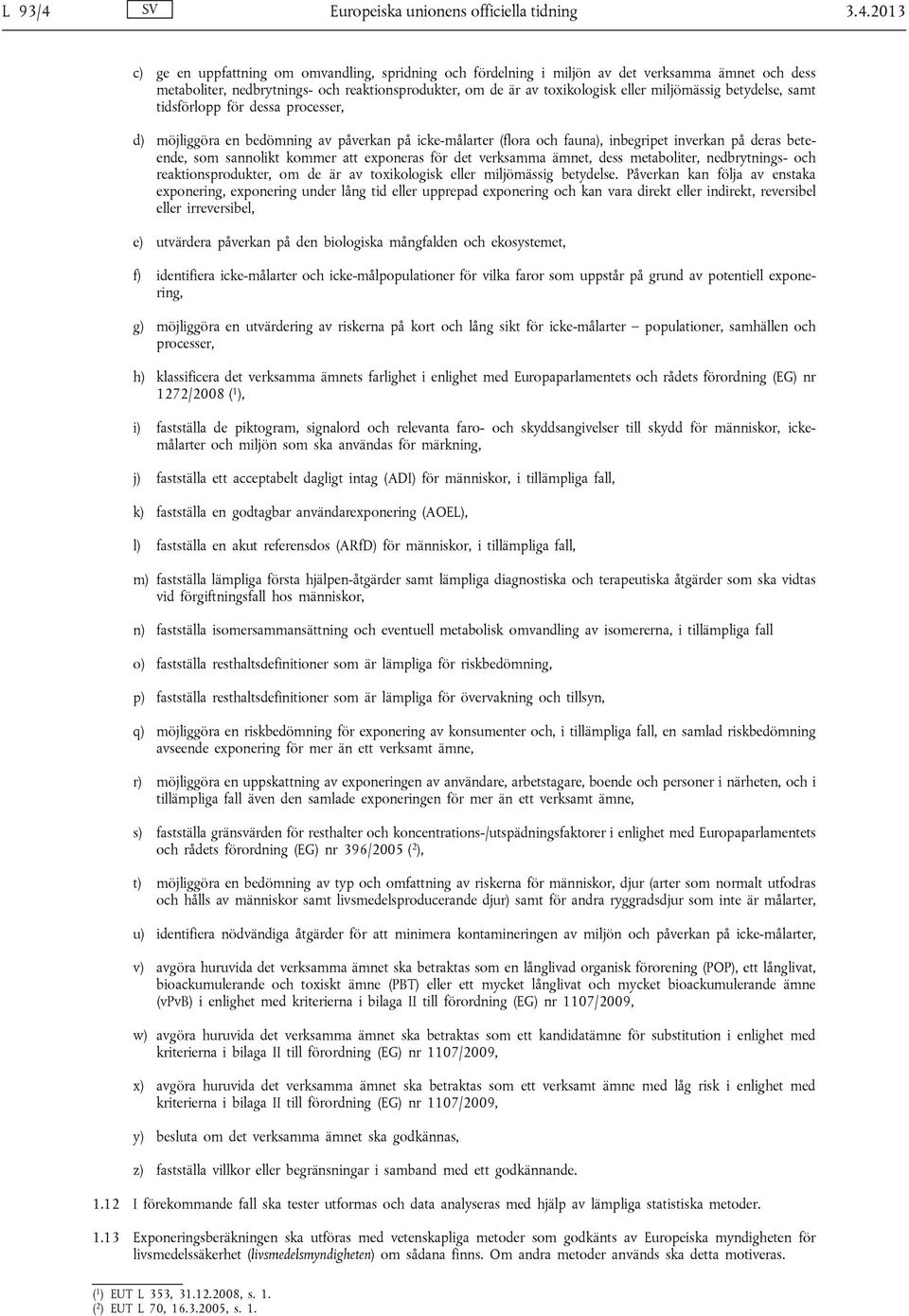 2013 c) ge en uppfattning om omvandling, spridning och fördelning i miljön av det verksamma ämnet och dess metaboliter, nedbrytnings- och reaktionsprodukter, om de är av toxikologisk eller