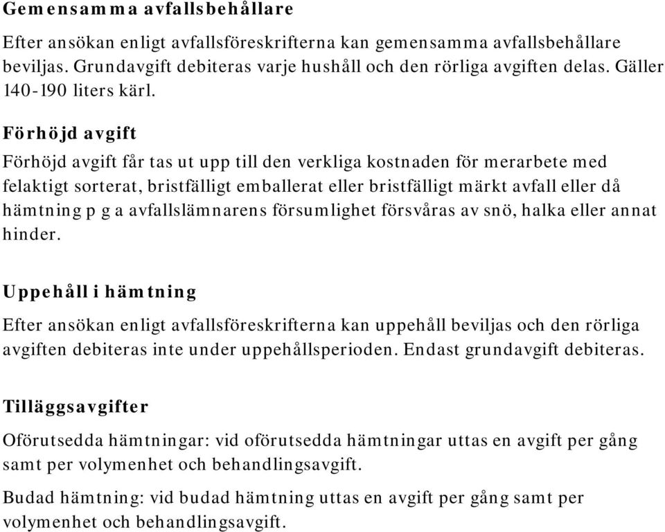 Förhöjd avgift Förhöjd avgift får tas ut upp till den verkliga kostnaden för merarbete med felaktigt sorterat, bristfälligt emballerat eller bristfälligt märkt avfall eller då hämtning p g a