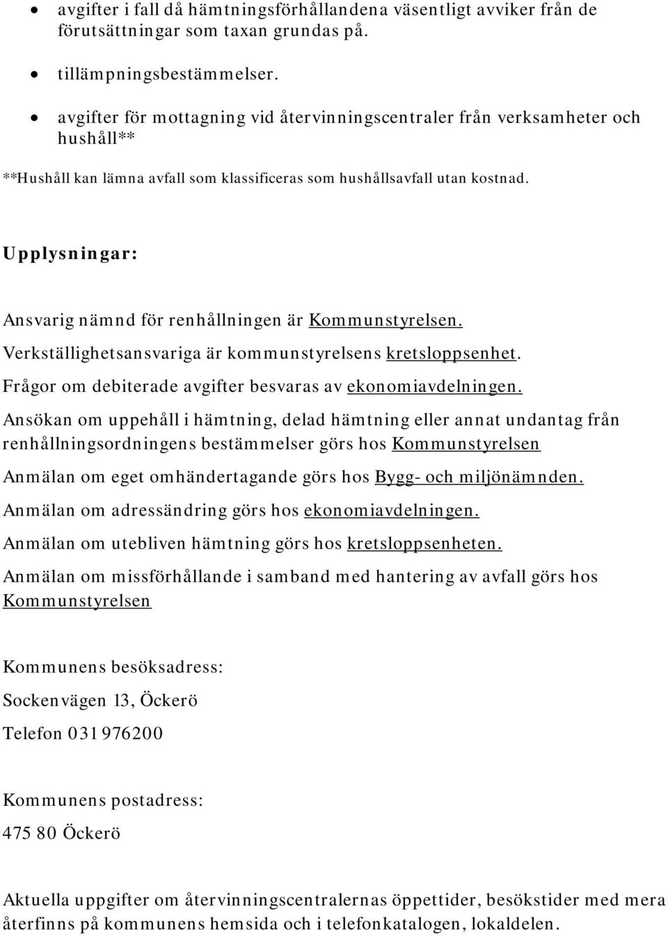 Upplysningar: Ansvarig nämnd för renhållningen är Kommunstyrelsen. Verkställighetsansvariga är kommunstyrelsens kretsloppsenhet. Frågor om debiterade avgifter besvaras av ekonomiavdelningen.