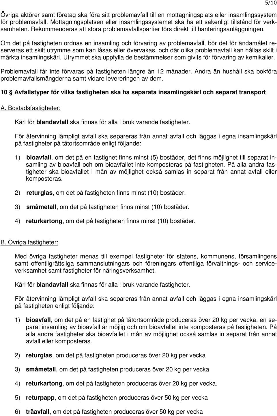 Om det på fastigheten ordnas en insamling och förvaring av problemavfall, bör det för ändamålet reserveras ett skilt utrymme som kan låsas eller övervakas, och där olika problemavfall kan hållas